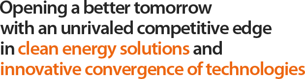 Opening a better tomorrow with an unrivaled competitive edge in clean energy solutions and innovative convergence of technologies