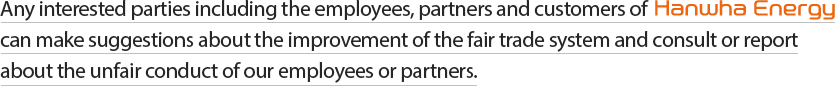 Any interested parties including the employees, partners and customers of can make suggestions about the improvement of the fair trade system and consult or report about the unfair conduct of our employees or partners.